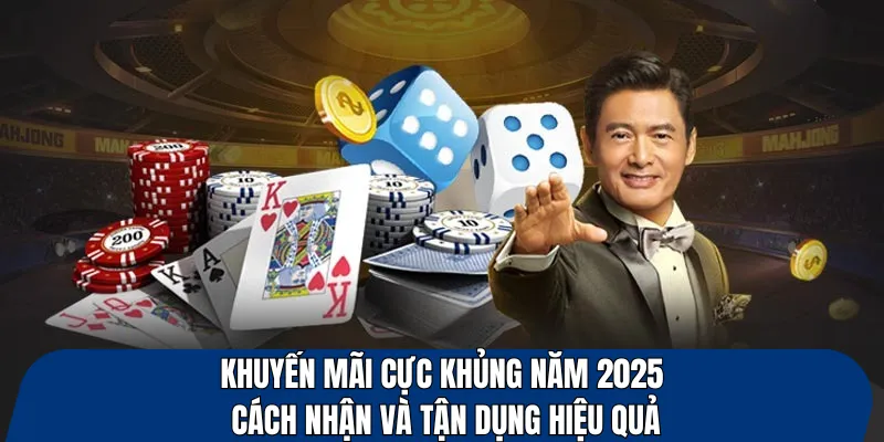 Khuyến mãi cực khủng năm 2025 – cách nhận và tận dụng hiệu quả